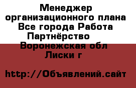 Менеджер организационного плана - Все города Работа » Партнёрство   . Воронежская обл.,Лиски г.